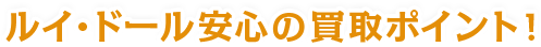高価買取ルイ・ドール 安心の買取ポイント！